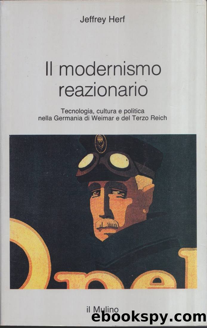 Il modernismo reazionario. Tecnologia, cultura e politica nella Germania di Weimar e del Terzo Reich by Jeffrey Herf