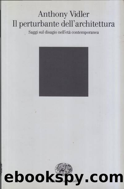 Il perturbante dell'architettura. Saggi sul disagio nell'etÃ  contemporanea by Anthony Vidler