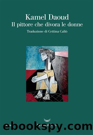 Il pittore che divora le donne by Kamel Daoud