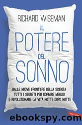 Il potere del sonno: Dalle nuove frontiere della scienza tutti i segreti per dormire meglio e rivoluzionare la vita notte dopo notte (Italian Edition) by Richard Wiseman