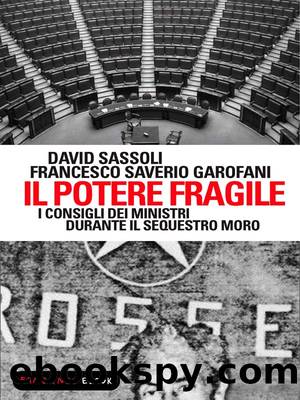 Il potere fragile. I consigli dei ministri durante il sequestro Moro by David Sassoli & Francesco Saverio Garofani