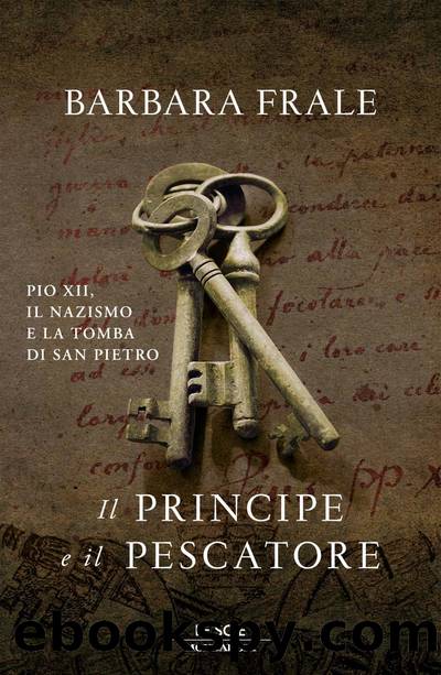 Il principe e il pescatore. Pio XII, il nazismo e la tomba di San Pietro by Barbara Frale