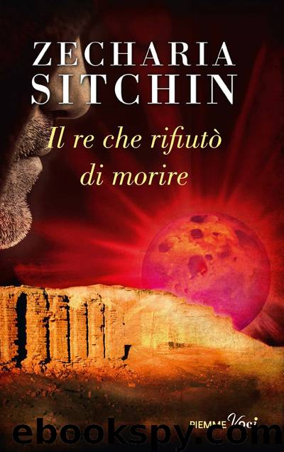 Il re che rifiutò di morire by Zecharia Sitchin