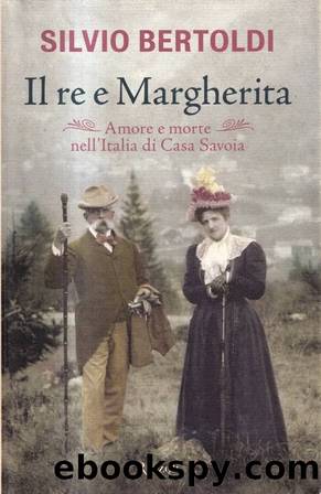 Il re e Margherita. Amore e morte nell'Italia di casa Savoia by Silvio Bertoldi