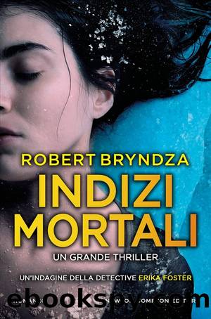 Indizi Mortali - Le Indagini del Detective Erika Foster #6 by Robert Bryndza