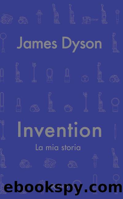 Invention. La mia storia by James Dyson