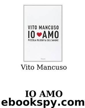 Io amo. Piccola filosofia dell'amore by Vito Mancuso