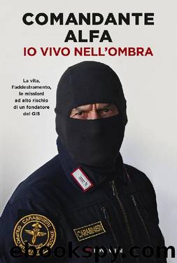 Io vivo nell'ombra - La vita, l'addestramento, le missioni ad alto rischio di un fondatore del GIS by Comandante Alfa