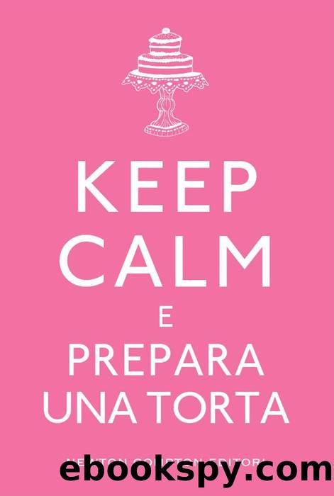 Keep calm e prepara una torta by AA.VV