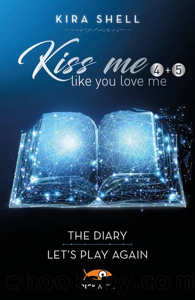 Kiss me like you love me (4+5): The diary - Let's play again by Kira Shell