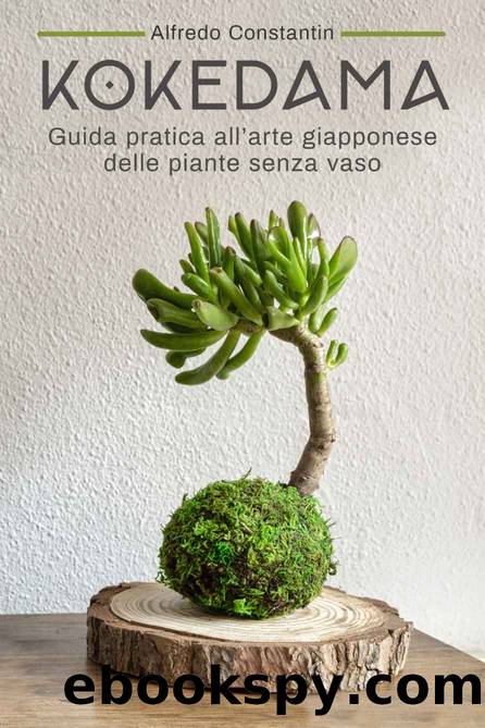 Kokedama. Guida pratica all'arte giapponese delle piante senza vaso by Alfredo Constantin