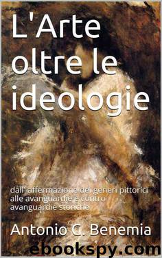 L'Arte oltre le ideologie: dall' affermazione dei generi pittorici alle avanguardie e contro avanguardie storiche (Italian Edition) by Antonio G. Benemia