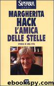 L'amica delle stelle. Storia di una vita by Hack Margherita