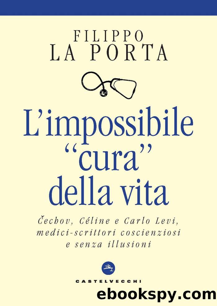 L'impossibile cura della vita. Cechov, CÃ©line e Carlo Levi medici-scrittori... by La Porta Filippo