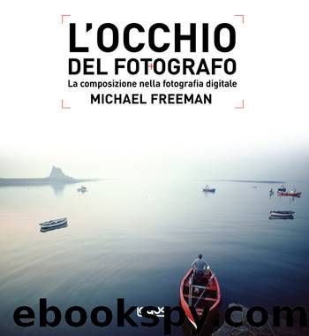 L'occhio del fotografo - La composizione nella fotografia digitale by Michael Freeman