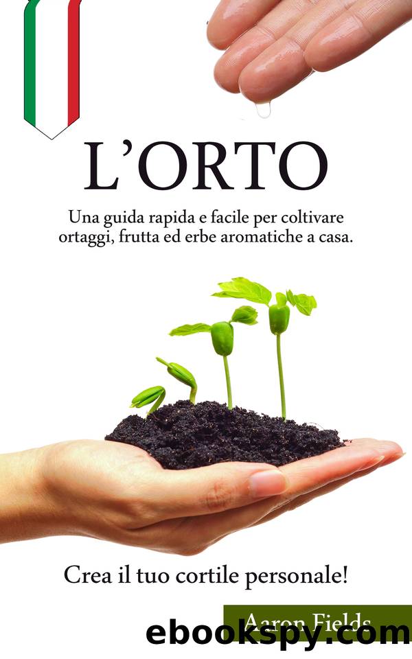 L'orto: Una guida rapida e facile per coltivare ortaggi, frutta ed erbe aromatiche a casa. Crea il tuo cortile personale! (Italian Edition) by Fields Aaron