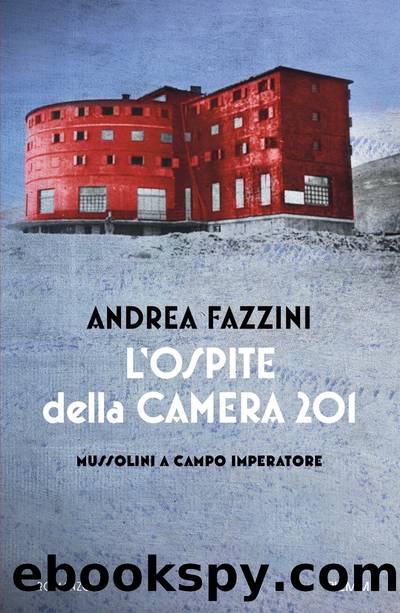 L'ospite della camera 201. Mussolini a Campo Imperatore by Andrea Fazzini