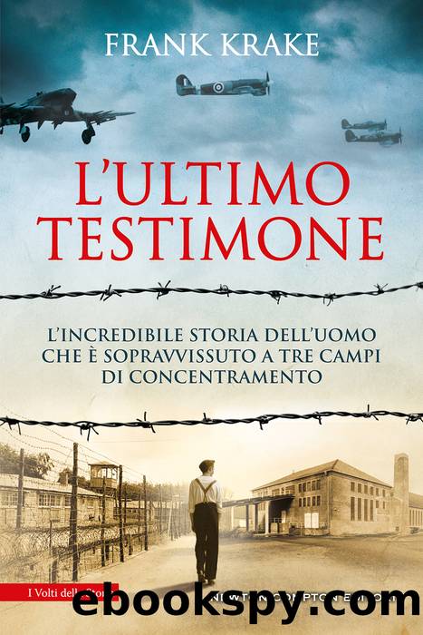 L'ultimo testimone. L'incredibile storia dell'uomo che Ã¨ sopravvissuto a tre campi di concentramento by Frank Krake