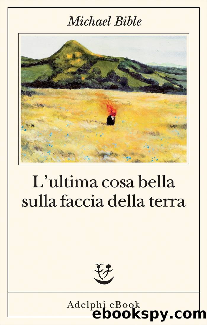 Lâultima cosa bella sulla faccia della terra by Michael Bible