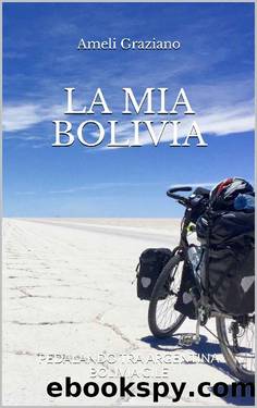 LA MIA BOLIVIA: PEDALANDO TRA ARGENTINA BOLIVIA CILE (Italian Edition) by Ameli Graziano