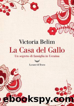 La Casa del Gallo. Un segreto di famiglia in Ucraina by Victoria Belim