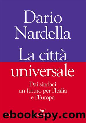 La cittÃ  universale. Dai sindaci un futuro per l'Italia e l'Europa by Dario Nardella