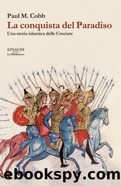 La conquista del Paradiso. Una storia islamica delle Crociate by Paul M. Cobb