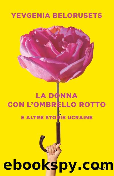 La donna con l'ombrello rotto e altre storie ucraine by Yevgenia Belorusets