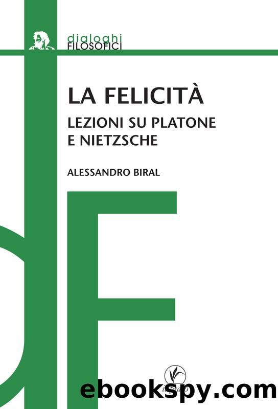 La felicitÃ . Lezioni su Platone e Nietzsche by Alessandro Biral