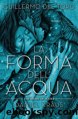 La forma dell'acqua - The Shape of Water by Guillermo del Toro & Daniel Kraus