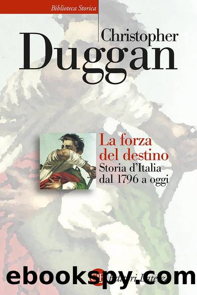 La forza del destino. Storia d'Italia dal 1796 a oggi by Christopher Duggan