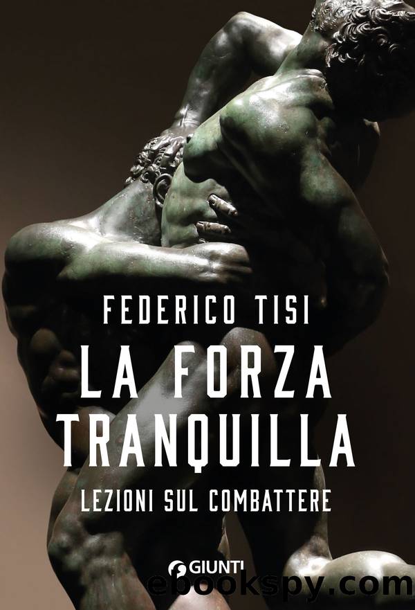 La forza tranquilla. Lezioni sul combattere by Federico Tisi