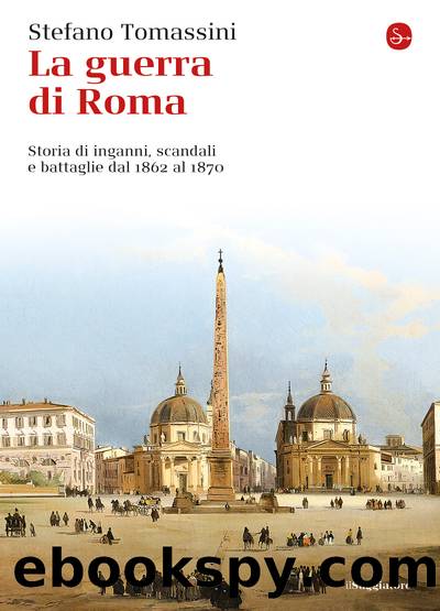 La guerra di Roma: Storie di inganni, scandali e battaglie dal 1862 al 1870 by Stefano Tomassini