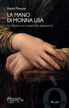 La mano di Monna Lisa. La destra con parecchie digressioni by Paolo Moruzzi