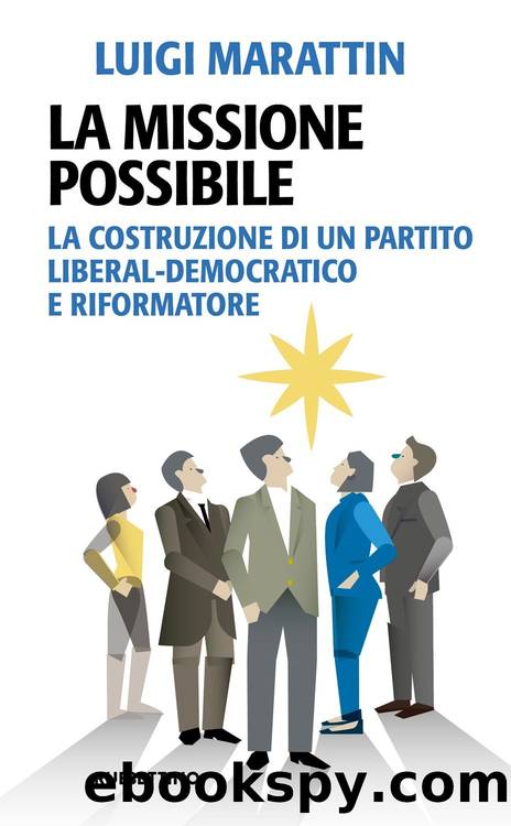 La missione possibile. La costruzione di un partito liberal-democratico e riformatore by Luigi Marattin