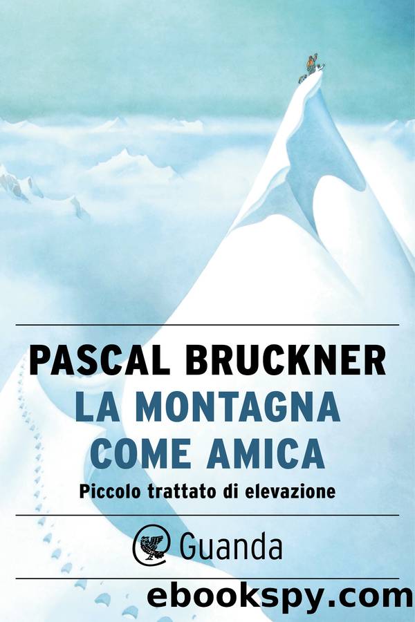 La montagna come amica. Piccolo trattato di elevazione by Pascal Bruckner