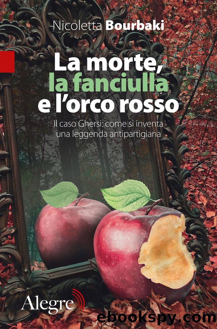 La morte, la fanciulla e l'orco rosso. Il caso Ghersi: come si inventa una leggenda antipartigiana by Nicoletta Bourbaki