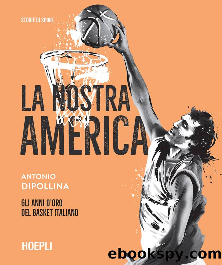 La nostra America. Gli anni d'oro del basket italiano by Antonio Dipollina