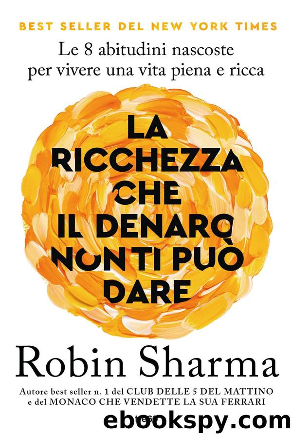 La ricchezza che il denaro non ti puÃ² dare by Robin S. Sharma