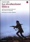 La rivoluzione libica. Dall'insurrezione di Bengasi alla morte di Gheddafi by Adly Farid