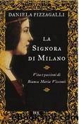 La signora di Milano. Vita e passioni di Bianca Maria Visconti by Daniela Pizzagalli