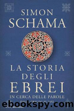 La storia degli ebrei. In cerca delle parole. Dalle origini al 1492 by Simon Schama