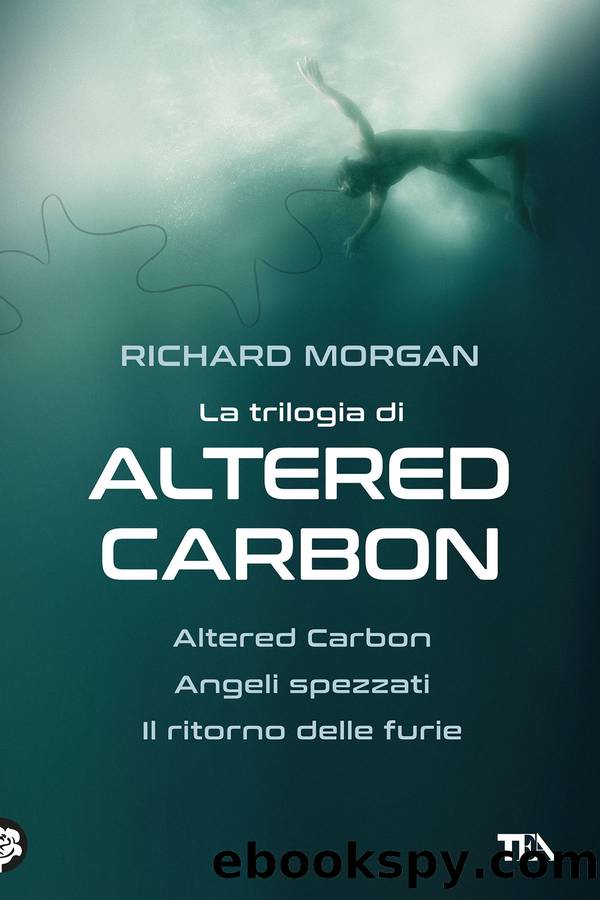 La trilogia di Altered Carbon: Altered Carbon - Angeli spezzati - Il ritorno delle furie by Richard Morgan