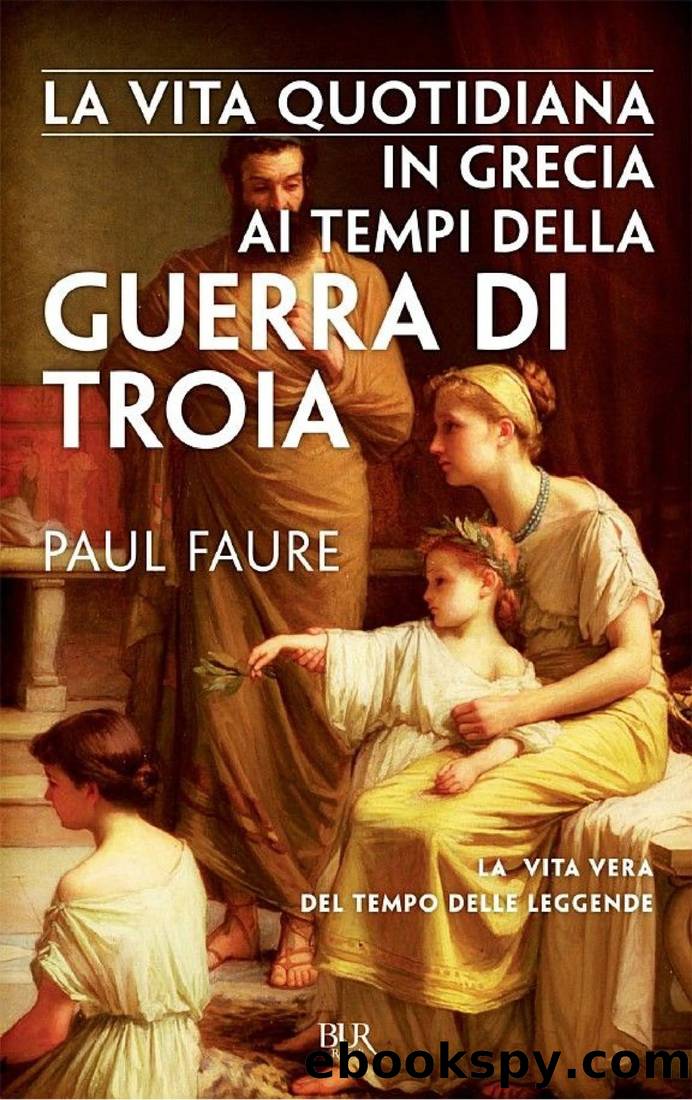 La vita quotidiana in Grecia ai tempi della guerra di Troia by Paul Faure