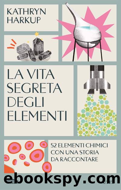 La vita segreta degli elementi by Kathryn Harkup