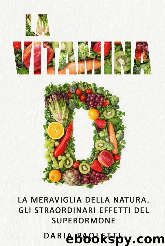 La vitamina D: La meraviglia della natura. Gli straordinari effetti del superormone (Italian Edition) by Paoletti Daria