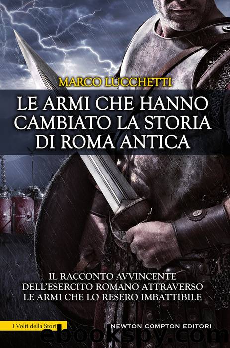 Le armi che hanno cambiato la storia di Roma antica by Marco Lucchetti