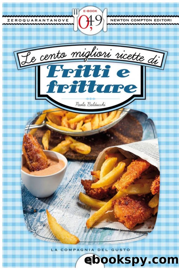 Le cento migliori ricette di fritti e fritture by Paola Balducchi