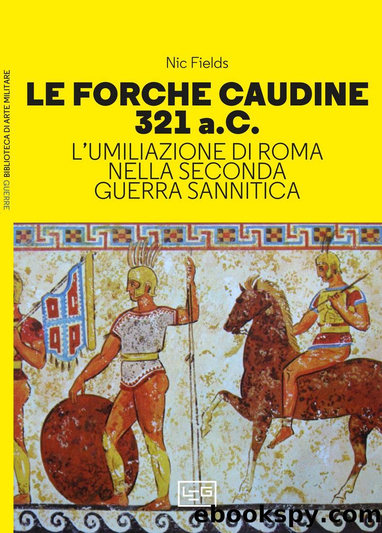 Le forche caudine 321 a.C. L'umiliazione di Roma nella Seconda guerra sannitica by Nic Fields