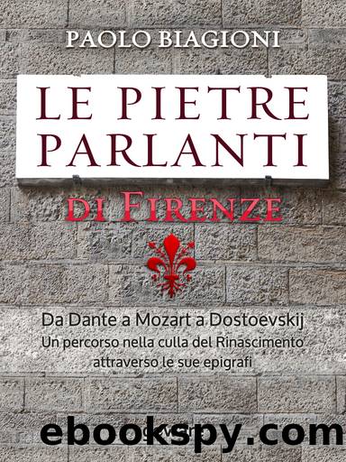 Le pietre parlanti di Firenze. Da Dante a Mozart a Dostoevskij by Paolo Biagioni